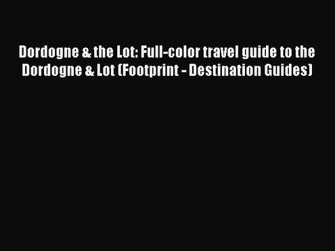 Read Dordogne & the Lot: Full-color travel guide to the Dordogne & Lot (Footprint - Destination