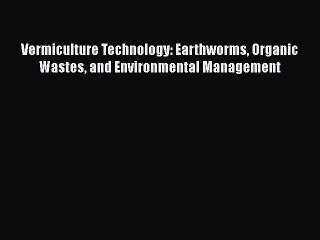 Download Vermiculture Technology: Earthworms Organic Wastes and Environmental Management Free