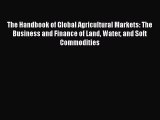 Download The Handbook of Global Agricultural Markets: The Business and Finance of Land Water
