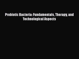 PDF Probiotic Bacteria: Fundamentals Therapy and Technological Aspects  EBook