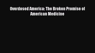 PDF Overdosed America: The Broken Promise of American Medicine  Read Online