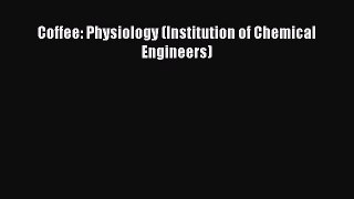 Download Coffee: Physiology (Institution of Chemical Engineers)  EBook