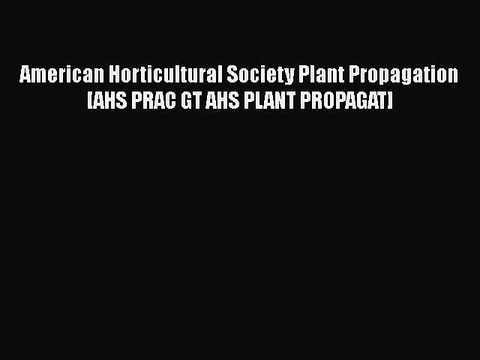 Download American Horticultural Society Plant Propagation [AHS PRAC GT AHS PLANT PROPAGAT]