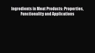 Download Ingredients in Meat Products: Properties Functionality and Applications  Read Online