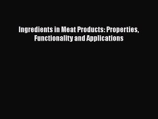 Download Ingredients in Meat Products: Properties Functionality and Applications  Read Online