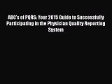 PDF ABC's of PQRS: Your 2015 Guide to Successfully Participating in the Physician Quality Reporting
