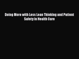 Download Doing More with Less Lean Thinking and Patient Safety in Health Care  Read Online