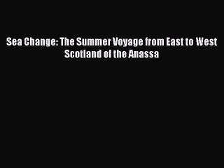 Read Sea Change: The Summer Voyage from East to West Scotland of the Anassa Ebook Online