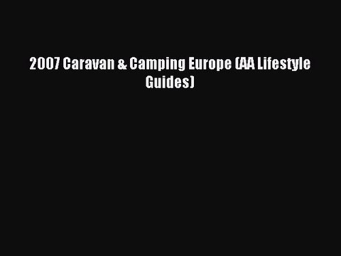 Read 2007 Caravan & Camping Europe (AA Lifestyle Guides) Ebook Free