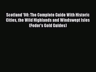 Read Scotland '98: The Complete Guide With Historic Cities the Wild Highlands and Windswept
