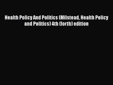 Download Health Policy And Politics (Milstead Health Policy and Politics) 4th (forth) edition