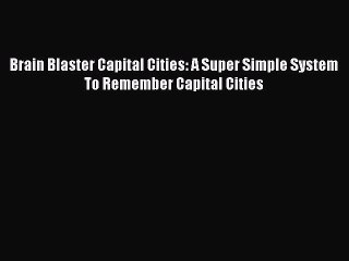 Download Brain Blaster Capital Cities: A Super Simple System To Remember Capital Cities  Read