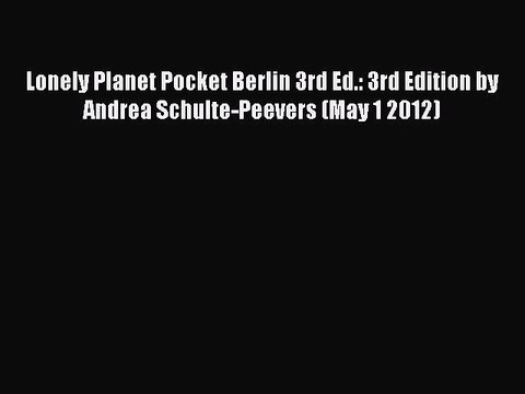 Read Lonely Planet Pocket Berlin 3rd Ed.: 3rd Edition by Andrea Schulte-Peevers (May 1 2012)