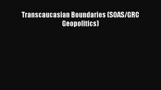 Read Transcaucasian Boundaries (SOAS/GRC Geopolitics) PDF Free