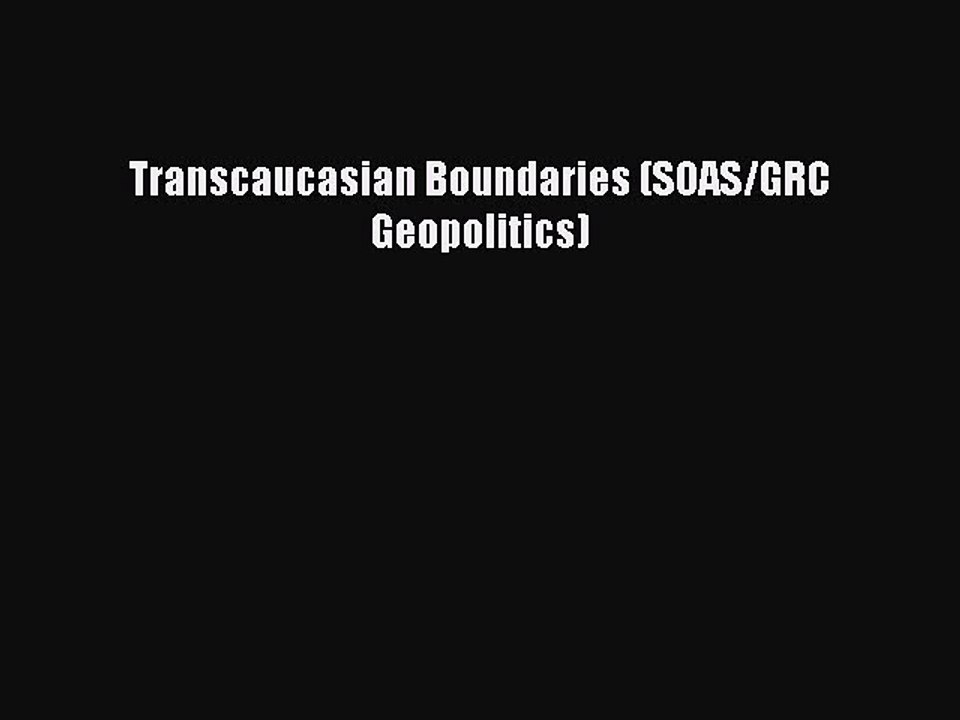 Read Transcaucasian Boundaries (SOAS/GRC Geopolitics) PDF Free