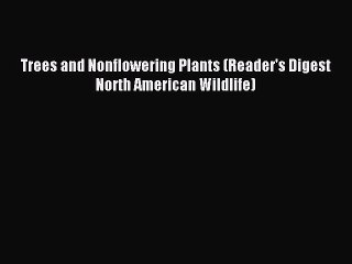 Read Trees and Nonflowering Plants (Reader's Digest North American Wildlife) Ebook Free