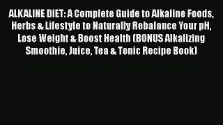 Read ALKALINE DIET: A Complete Guide to Alkaline Foods Herbs & Lifestyle to Naturally Rebalance
