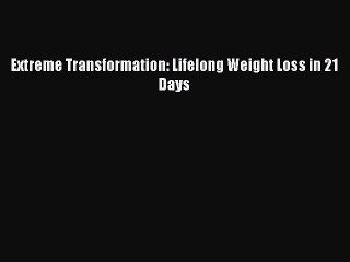 [Download PDF] Extreme Transformation: Lifelong Weight Loss in 21 Days Read Free