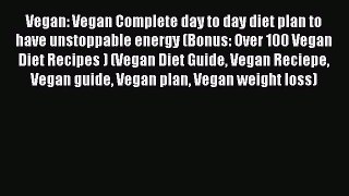 Download Vegan: Vegan Complete day to day diet plan to have unstoppable energy (Bonus: Over