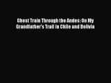 Read Ghost Train Through the Andes: On My Grandfather's Trail in Chile and Bolivia Ebook Online