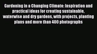 Read Gardening in a Changing Climate: Inspiration and practical ideas for creating sustainable