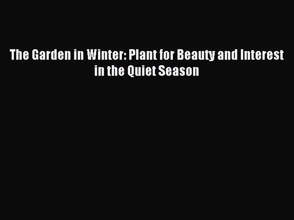 Read The Garden in Winter: Plant for Beauty and Interest in the Quiet Season Ebook Free