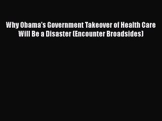 Download Why Obama's Government Takeover of Health Care Will Be a Disaster (Encounter Broadsides)