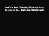 Read Soak Your Nuts: Cleansing With Karyn: Detox Secrets for Inner Healing and Outer Beauty