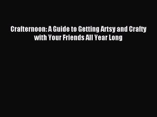 Read Crafternoon: A Guide to Getting Artsy and Crafty with Your Friends All Year Long Ebook