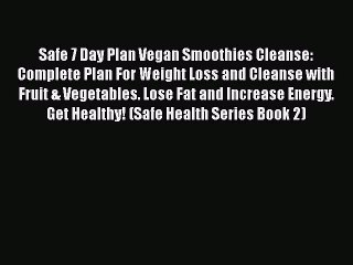 [PDF] Safe 7 Day Plan Vegan Smoothies Cleanse: Complete Plan For Weight Loss and Cleanse with