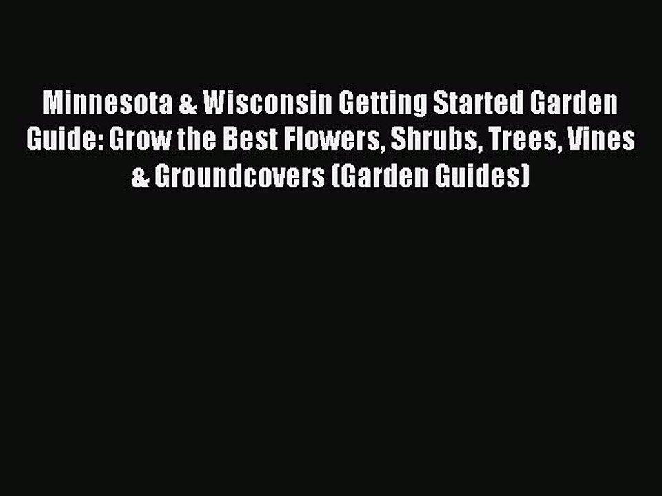 Read Minnesota & Wisconsin Getting Started Garden Guide: Grow the Best Flowers Shrubs Trees