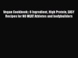 Read Vegan Cookbook:: 6 Ingredient High Protein EASY Recipes for NO MEAT Athletes and bodybuilders