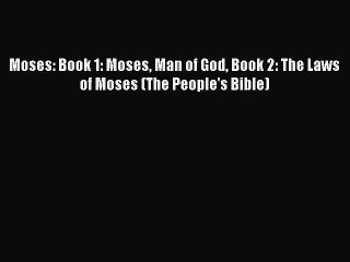 [PDF] Moses: Book 1: Moses Man of God Book 2: The Laws of Moses (The People's Bible) [Read]