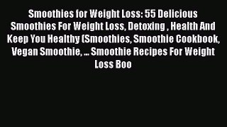 Read Smoothies for Weight Loss: 55 Delicious Smoothies For Weight Loss Detoxing  Health And