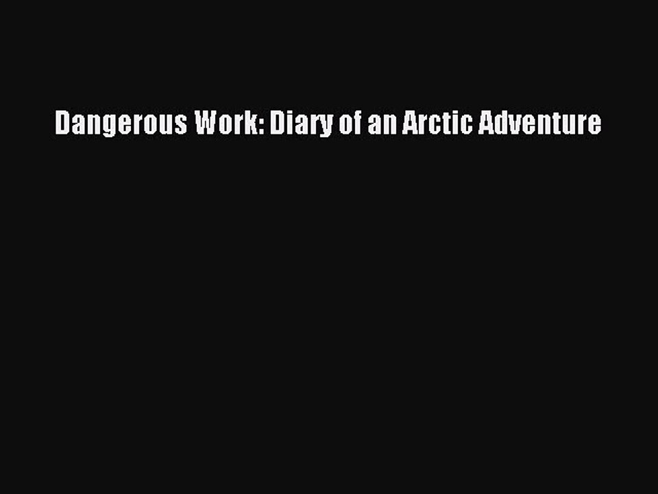 Read Dangerous Work: Diary of an Arctic Adventure Ebook Free