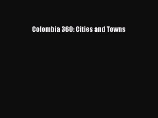 Download Colombia 360: Cities and Towns PDF Free