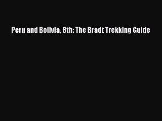 Read Peru and Bolivia 8th: The Bradt Trekking Guide Ebook Free