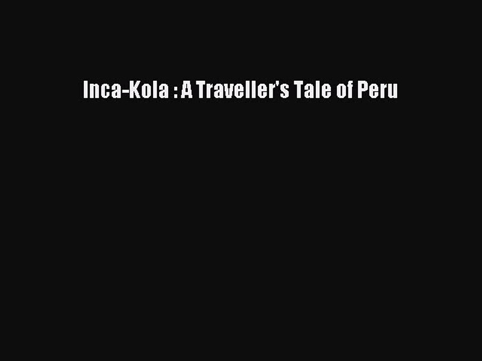 Read Inca-Kola : A Traveller's Tale of Peru Ebook Free