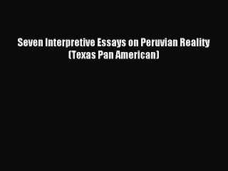 Read Seven Interpretive Essays on Peruvian Reality (Texas Pan American) Ebook Free