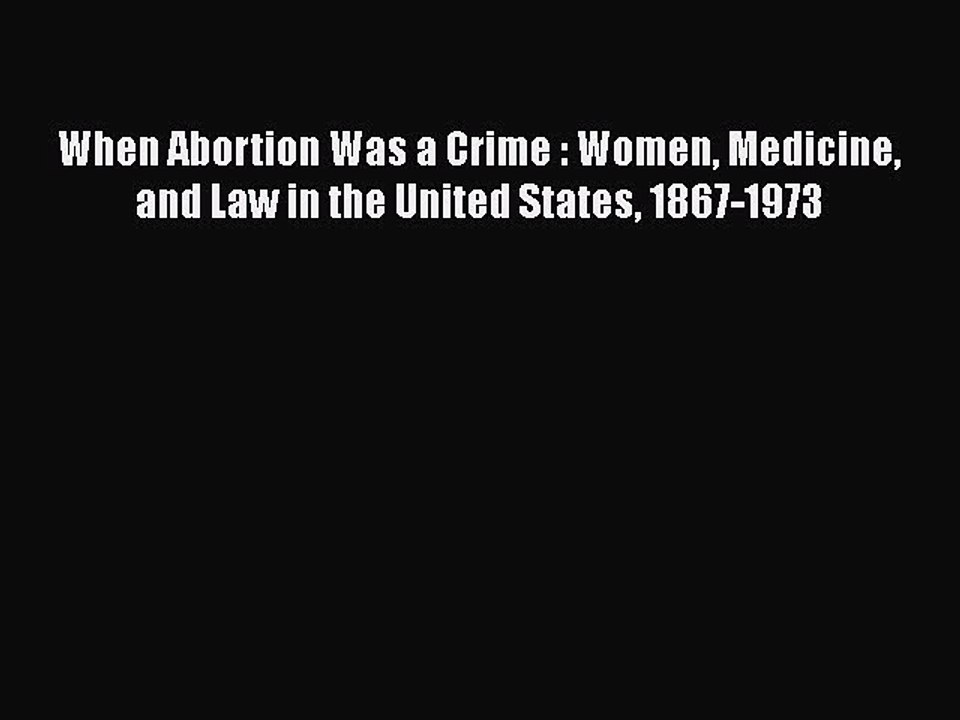 Download When Abortion Was a Crime: Women Medicine and Law in the United States 1867-1973