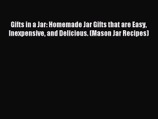 Read Gifts in a Jar: Homemade Jar Gifts that are Easy Inexpensive and Delicious. (Mason Jar