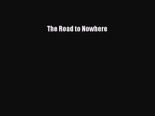 Download The Road to Nowhere  Read Online