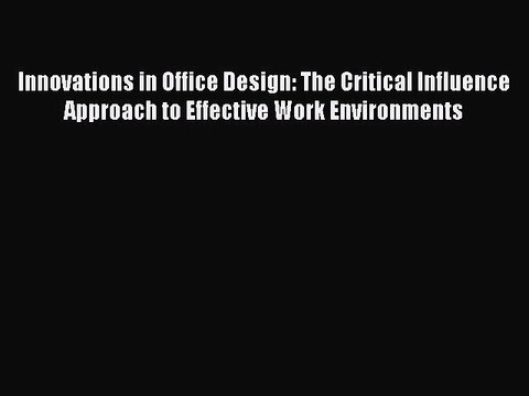 Read Innovations in Office Design: The Critical Influence Approach to Effective Work Environments