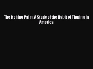 [PDF] The Itching Palm: A Study of the Habit of Tipping in America [Download] Full Ebook