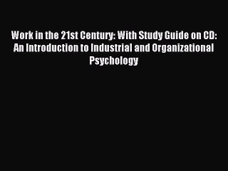 Read Work in the 21st Century: With Study Guide on CD: An Introduction to Industrial and Organizational