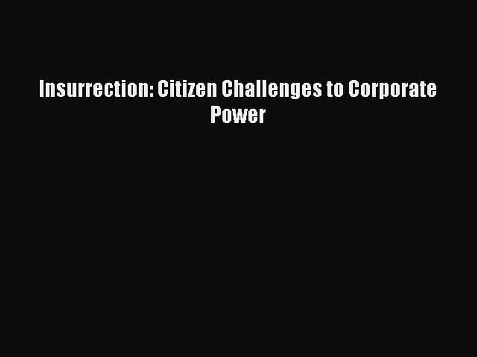Read Insurrection: Citizen Challenges to Corporate Power Ebook Free