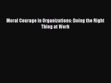 Read Moral Courage in Organizations: Doing the Right Thing at Work PDF Free