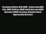 [PDF] Parenting Children With ADHD - Understand ADHD Kids ADHD Children ADHD Family And Learn