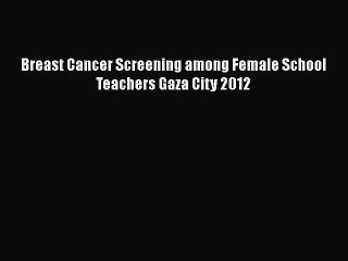 [PDF] Breast Cancer Screening among Female School Teachers Gaza City 2012 [Download] Full Ebook