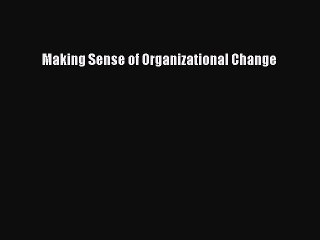 Read Making Sense of Organizational Change Ebook Free